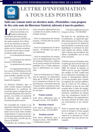 le bulletin d’informationS trimestriel de La Poste


                          LETTRE D’INFORMATION
        Lote
        Nettre             A TOUS LES POSTIERS
    Suite aux remous notés ces derniers mois, «Posteinfos» vous propose
    de lire cette note du Directeur Général, adressée à tous les postiers.


    L
             e Jeudi 19 Août 2010, la        cières annuelles additionnelles liées        Coût direct additionnel pour le
             Direction Générale et le        à certains de ces points conduit aux Groupe La Poste : 703.980.000 F
             Syndicat National des           résultats suivants :
    Travailleurs des Postes et des                                                  Du point de vue satisfaction des
    Télécommunications (SNTPT), un           - Pour le reclassement des bureaux revendications, au regard des équi-
    des quatre syndicats de La Poste,        de poste : 275.028.240 F de coût di- libres financiers de La Poste, et dans
    ont eu une rencontre au cours de         rect additionnel                       le souci de préserver les intérêts de
    laquelle des discussions ont été en-                                            notre Entreprise et surtout de ne pas
    tamées sur les 5 points revendicat-      - Pour le recrutement des 43 distri- hypothéquer la continuité du paie-
    ifs suivants inscrits dans la feuille    buteurs : 38.700.000 F de coût di- ment régulier des salaires, indem-
    d’audience dudit syndicat :              rect additionnel                       nités et primes des travailleurs, des
    •       Le reclassement des bureaux                                             efforts considérables sont en train
    de poste                                 - Pour les propositions de nomina- d’être consentis.
    •       Le recrutement des distribu-     tion et les organigrammes des CLD
    teurs du CAD de Dakar                    les incidences financières y afféren- Toutefois, pour une Entreprise, pour
    •       Les propositions de nomina-      tes ne seront connues qu’à la fin des ne parler que de la maison mère, qui
    tion                                     préalables liés à l’étude réglemen- a réalisé 77 millions de bénéfice en
    •       Les organigrammes des Cen-       taire et administrative les concer- 2008, 40 millions de bénéfice en
    tres Locaux de Distribution (CLD),       nant.                                  2009 et qui ne vise que l’équilibre
    services « Arrières » des bureaux de                                            des comptes en 2010, compte tenu
    poste de Dakar, rattachés au CAD         - Pour la revalorisation de l’indem- de la conjoncture économique (na-
    •       La revalorisation de l’in-       nité de logement, les propositions tionale et internationale) difficile,
    demnité de logement                      faites par le SNTPT, dans le cadre il n’est pas possible, pour l’instant,
                                             de la commission d’étude de l’im- de supporter des surcoûts addition-
    La Direction Générale, dans sa           pact financier, s’articulent autour de nels de l’ordre de 703 millions à
    réelle volonté toujours manifestée,      4 scénarii dont les incidences finan- 866 millions, en plus de ceux déjà
    d’amélioration les conditions de         cières annuelles additionnelles sont acceptés dans le cadre des engage-
    travail des agents, à chaque fois que    les suivantes :                        ments des quatre points en cours de
    la situation financière de La Poste le                                          résolution, nonobstant les charges
    permet, s’est attelée à la recherche     1)       Premier scénario              liées aux conséquences fiscales et
    de solutions pour satisfaire le          Coût direct additionnel pour le celles afférentes aux augmentations
    maximum de points inscrits.              Groupe La Poste : 838.740.000 F        des autres éléments de salaire, dues
                                                                                    aux reclassements et aux nomina-
    Sur l’ensemble des 5 points, et au       2)       Deuxième scénario             tions.
    regard des indicateurs de gestion de     Coût direct additionnel pour le Voilà la situation dans laquelle se
    l’entreprise postale, les 4 premiers     Groupe La Poste : 833.220.000 F
    points sont en train d’être satisfaits                                   trouve le Groupe La Poste, garante
    conformément à l’esprit du procès-                                       de vos emplois, de vos acquis et
                                             3)     Troisième scénario       surtout de la pérennité de l’entre-
    verbal ayant sanctionné la rencontre
    du 19 Août 2010, soit 80% des do-        Coût direct additionnel pour le prise postale que nous devons sau-
    léances du SNTPT.                        Groupe La Poste : 866.820.000 F vegarder.
    L’évaluation des incidences finan-        4) Quatrième scénario


6                                                                              POSTEInfos n° 16 , Décembre 2010
 