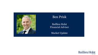 Ben Prisk
Baillieu Holst
Financial Adviser
Market Update
 