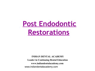 Post Endodontic
 Restorations


      INDIAN DENTAL ACADEMY
  Leader in Continuing Dental Education
     www.indiandentalacademy.com
www.indiandentalacademy.com
 