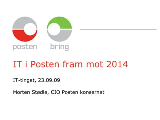 IT i Posten fram mot 2014
IT-tinget, 23.09.09

Morten Stødle, CIO Posten konsernet
 