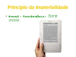 Princípio da Imaterialidade
• Kind le2 – Tinta Eletrônica – Text to
  speech
 