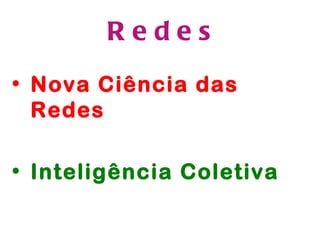 Redes
• Nova Ciência das
  Redes

• Inteligência Coletiva
 