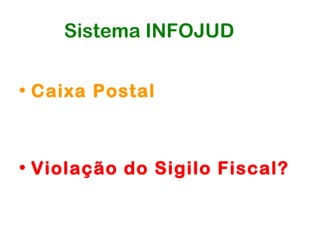 Sistema INFOJUD


• Caixa Postal



• Violação do Sigilo Fiscal?
 