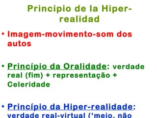 Principio de la Hiper-
            realidad
• Imagem-movimento-som dos
  autos

• Princípio da Oralidade: verdade
 real (fim) + representação +
 Celeridade


• Princípio da Hiper-realidade:
 verdade real-virtual (‘meio, não
 