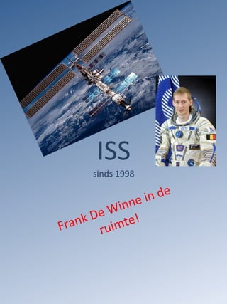 ISS sinds 1998 Frank De Winne in de ruimte! 