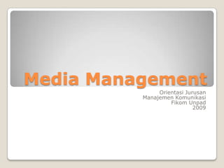 Media Management OrientasiJurusan ManajemenKomunikasi FikomUnpad 2009 
