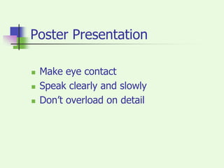 Poster PresentationMake eye contactSpeak clearly and slowlyDon’t overload on detail