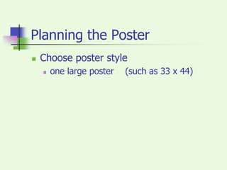 Planning the PosterChoose poster styleone large poster 	 (such as 33 x 44) 