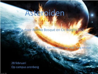 Asteroiden
 Lezing door Remko Bosqué en Cis Borghs (A2)



                     Een hemelse les voor jong en oud



28 februari
Op campus arenberg
 