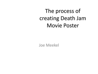 The process of
creating Death Jam
   Movie Poster


Joe Meekel
 