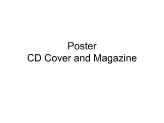 Poster
CD Cover and Magazine
 