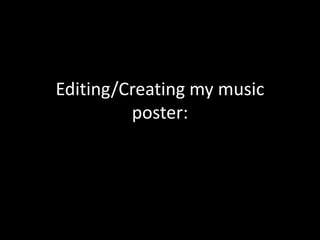 Editing/Creating my music
         poster:
 