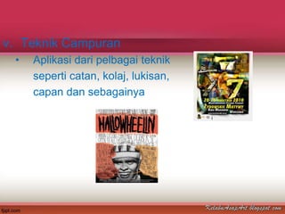 v. Teknik Campuran
 •   Aplikasi dari pelbagai teknik
     seperti catan, kolaj, lukisan,
     capan dan sebagainya
 