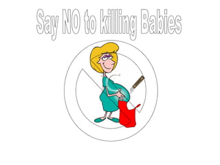 Say NO to killing Babies 