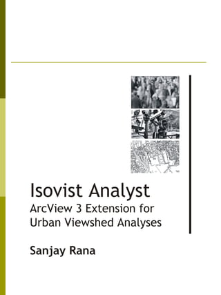 Isovist Analyst
ArcView 3 Extension for
Urban Viewshed Analyses

Sanjay Rana
 