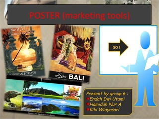POSTER (marketing tools)
Present by group 6 :
Endah Dwi Utami
Hamidah Nur A
Kiki Widyasari
GO !
 