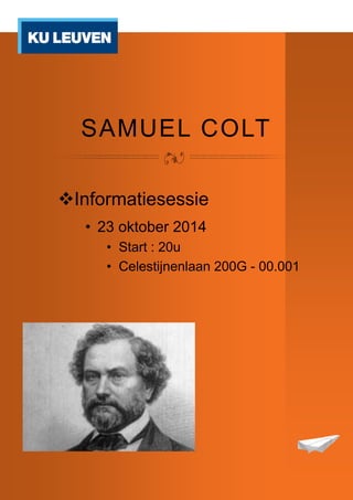 SAMUEL COLT 
Informatiesessie 
•23 oktober 2014 
•Start : 20u 
•Celestijnenlaan 200G - 00.001 