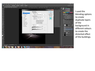 I used the
blending options
to create
duplicate layers
of the
background in
different colours
to create the
distorted effect
of the buildings.
 