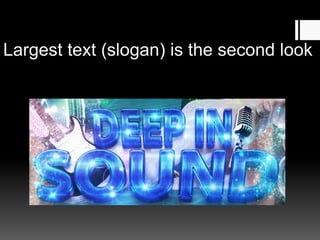 Largest text (slogan) is the second look
 