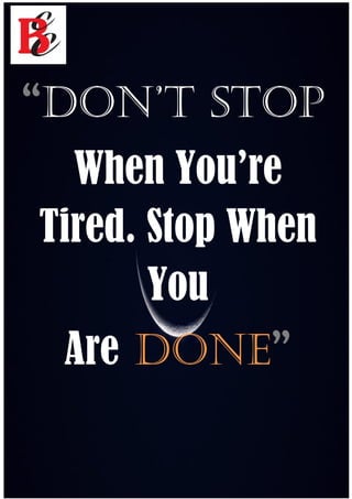 “Don’t Stop
When You’re
Tired. Stop When
You
Are Done”
 