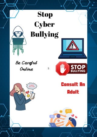 S
Stop
Cyber
Bullying
Be Careful
Online
Consult An
Adult
 
