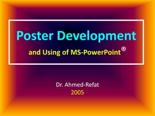 Poster Development
and Using of MS-PowerPoint®
Dr. Ahmed-Refat
2005
 