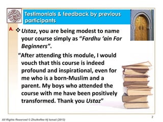 Testimonials & feedback by previous
                 participants
     A.    Ustaz, you are being modest to name
        ...
