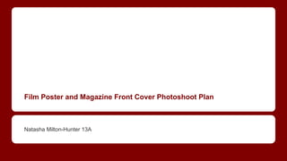Film Poster and Magazine Front Cover Photoshoot Plan

Natasha Milton-Hunter 13A

 