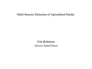 Multi-Sensory Detection of Agricultural Smoke  Erin Robinson Advisor, Rudolf Husar 