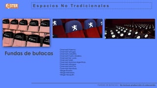 Espacios No Tradicionales




                       Cinemark Palermo.

Fundas de butacas
                       Cinemark Tortugas.
                       Cinemark Caballito.
                       Cinemark Puerto Madero.
                       Cinemark San Justo.
                       Cinemark Soleil.
                       Cinemark Malvinas Argentinas.
                       Cinemark Adrogue.
                       Cinemark Santa Fe.
                       Cinemark Mendoza.
                       Village Rosario.
                       Village Mendoza.
                       Village Neuquén.



         ________________________________________________________________
                                                       FUNDAS DE BUTACAS| No incluye producción ni colocación
 