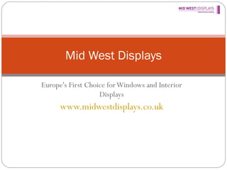 Europe's First Choice for Windows and Interior Displays www.midwestdisplays.co.uk Mid West Displays 
