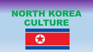 NORTH KOREA
CULTURE
 