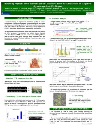 Increasing Phytoene and ß-carotene content in cassava roots by expression of an exogenous
                               phytoene synthase (CrtB) gene
    Beltrán J1, Ladino J1, Vacca O1, López D1, Arango J2, Chávez AL1, Al-Babili S2, Beyer P2, Chavarriaga P1 and Tohme J1
1. Conservation and Use of Tropical Genetic Resources, CIAT, AA 6713 , Cali, Colombia 2. Albert-Ludwigs-Universitat Freiburg, Center for Applied
                                            Biosciences, Schanzlestr 1, D-79104, Freiburg, Germany



                                                                   INTRODUCTION                                                                • Carotenoid Analysis
   A current strategy to improve the nutritional quality of cassava                                                                            Phytoene: ranged from 3.49 to 15.55 ng/mg of DW (control = 1.17)
   storage roots is the overexpression of carotenogenic genes in a tissue-                                                                     trans β-carotene: ranged from 0.72 to 9.58 ng/mg of DW
   specific manner. In transgenic plants, the bacterial phytoene synthase                                                                      (control = 0.98).
   CrtB gene catalyzes the conversion of Geranyl-Geranyl Diphosphate
   (GGPP) to phytoene in the first step of carotenoid biosynthesis                                                                                                                          487- Transgenic cassava roots ( from soil)
                                                                                                                                                                                                                                                                                     High     Performance    Liquid
                                                                                                                                                                                                                                                                                     Chromatography (HPLC) to
   We developed cassava transgenic plants using the CrtB gene fused to                                                                                                                                                                                                               detect trans β-carotene
                                                                                                                                                                                              2- Transgenic cassava roots ( in vitro)
   the CP1+ promoter. The promoter was isolated from a Glutamic
   Acid-Rich Protein (GARP) gene from cassava roots. Although fibrous
   and not storage roots were analyzed, most transgenic lines had
   increased the content of Phytoene and trans β-carotene respect to the                                                                       The lines Cl and Cl-509 were the most promising with the highest levels
   non-transgenic control.                                                                                                                     of trans β-carotene (9,589 and 3,490 ng / mg DW, respectively)

                                                                                                                                                                              18

                                                                                METHODS                                                                                       16


                                                                                                                                                                              14

                                                                                                                                                                              12
                                                                                                                                                                                                                                                                                      Phytoene and trans β-
                                                                                                                                                                                                                                                                                      Carotene contents in nine



                                                                                                                                                                 ng/mg DW
                                                                                                                                                                              10
                                                                                                                                                                                                                                                                  Trans-ß-carotene
                                                                                                                                                                               8                                                                                  Total Phytoene      transgenic lines (WtS =
                                                                                                                                                                               6
                                                                                                                                                                                                                                                                                      storage root from wild type;
                                                                                                                                                                               4
                                                                                                                                                                                                                                                                                      WtF = fibrous root from wild
                                                                                                                                                                               2
   • pCasPhyt plasmid: CP1+ promoter from cassava Glutamic Acid-rich root                                                                                                                                                                                                             type)
                                                                                                                                                                               0

   protein; CrtB gene; 35S-hpt II.                                                                                                                                                   Wt S   Wt F   Cl      Cl
                                                                                                                                                                                                          509
                                                                                                                                                                                                                Cl 88    Cl
                                                                                                                                                                                                                        143
                                                                                                                                                                                                                               Cl
                                                                                                                                                                                                                              146
                                                                                                                                                                                                                                    Cl 60   122   487   220


                                                                                                                                                                                                        Cassava Transgenic Lines




   Transformation:                                                                                                                             In a group of four different transgenic events it was clearly seen that an
                                                                                                                                               increase in phytoene (early intermediary in the route) was directly
   Cassava:     Friable   Embryogenic
                                                                                                                                               proportional to the increase in β -carotene (late intermediary)
   Callus , genotype 60444,
   Agrobacterium Strain: Agl1
                                                                                                                                                                                                   Phytoene Vs β-Carotene content                                                                      CRTB
                                                                                                                                                                             3.000



   Cassava transgenic plants were obtained by standard protocols at CIAT                                                                                                     2.500
                                                                                                                                                     β-Carotene (ng/mg DW)




                                                                                                                                                                             2.000




                                            RESULTS AND DISCUSSION                                                                                                           1.500


                                                                                                                                                                                        *
                                                                                                                                                                                                                                                                  transgenic lines


                                                                                                                                                                                                                                                              * Wild type
                                                                                                                                                                             1.000




   • Real-time PCR transgene detection                                                                                                                                       0.500



                                                                                                                                                                             0.000
                                                                                                                                                                                  0.00             5.00            10.00            15.00          20.00

   15 transgenic events were confirmed by real-time PCR amplification                                                                                                                                   Phytoene (ng/mg DW)


   of the crtB and hptII genes
                                                                                                                                               Our results suggest that the endogenous enzymes that follow CRTB are
                             1kb   12       17   60     84   139   146    220   509      NT H2O     P
                                                                                                                                               active to convert part of the new phytoene into β-carotene.
                                                                                                        CrtB
                                                                                                                                               The question that remains is if accumulation of β-carotene will also
                                                                                                        hpt II
                                                                                                                                               increase during the formation of the storage roots in plants.



   • Quantifying CrtB transcripts in fibrous roots                                                                                                                                                                                                                          • Field testing
                                                                                                                                                                                                                                                        • Fifteen transgenic lines were transferred
   Roots registered a varied pattern of expression of the CrtB transgene,                                                                                                                                                                               to the field (May 2008) to analyze carotene
   with differences up to 13.16 times. While CrtB expression was                                                                                                                                                                                        accumulation in mature, field-grown
   detected in roots, it was also observed in leaves, suggesting that the                                                                                                                                                                               plants.
   CP1+ promoter is not driving the expression in roots only.


                                                 CrtB expression in roots
                                                                                                                                                     CONCLUSIONS AND PERSPECTIVES
                             14                                                  13.16

                             12
                                                                                                        CrtB expression in roots and           • The expression of CrtB in cassava roots evidently generates an
                                                                                                        leaves of different transgenic lines   increment in trans β -carotene content in fibrous roots, that ranged from
       Relative mRNA level




                             10

                             8

                                                                   5.49
                                                                                             CrtB                                              1.4 to 10-fold.
                             6

                             4

                             2          1             1.09                                                                                     • We are currently focused in the production of transgenic cassava
                             0
                                    509               487           122           60                                                           plants that carry the entire mini-pathway, which contains the genes
                                                                                                                                               CrtB, CrtI and CrtY to augment the conversion of GGPP into β –
                                                  Cassava transgenic lines



                                                                                                                                               carotene.
                                                                                                                                                                                                                                                                                                 Date prepared July 2008
 