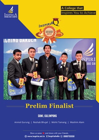 Knowledge Campus 
A College that 
Inspires You to Achieve 
Prelim Finalist 
SUMI, KALIMPONG 
Anmol Gurung | Reshab Bhujel | Mohit Tamang | Washim Alam 
 