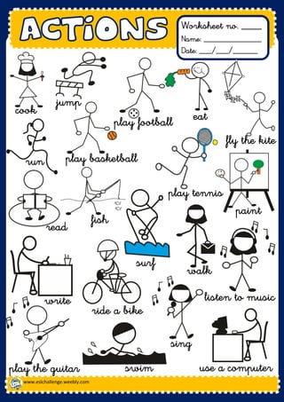 Worksheet no. ____
Name: ______________
Date: ___/___/______
www.eslchallenge.weebly.com
write
swim use a computerplay the guitar
ride a bike
sing
listen to music
paint
walk
surf
read
fish
play tennis
fly the kite
run play basketball
eatplay football
jump
cook
 