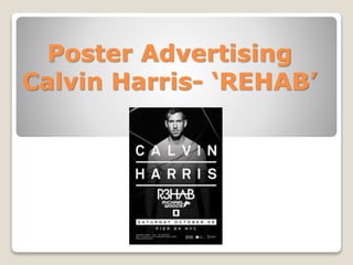 Poster Advertising
Calvin Harris- ‘REHAB’
 
