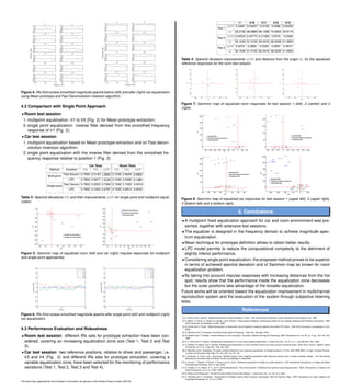 Figure 4: IRs third octave smoothed magnitude spectra before (left) and after (right) car equalization
using Mean prototype and Fast Deconvolution inversion algorithm.
4.2 Comparison with Single Point Approach
• Room test session:
1. multipoint equalization: Ir1 to Ir5 (Fig. 2) for Mean prototype extraction;
2. single point equalization: inverse ﬁlter derived from the smoothed frequency
response of Ir1 (Fig. 2);
• Car test session:
1. multipoint equalization based on Mean prototype extraction and on Fast decon-
volution inversion algorithm;
2. single point equalization with the inverse ﬁlter derived from the smoothed fre-
quency response relative to position 1 (Fig. 2).
Car Tests Room Tests
Method Inversion SDi SDf ∆SD SDi SDf ∆SD
Multi point
Fast Deconv 3.7800 2.5140 1.2660 2.7436 2.6628 0.0808
LPC 3.7800 2.5677 1.2123 2.7436 2.5956 0.1480
Single point
Fast Deconv 3.7800 3.0535 0.7266 2.7436 2.7452 -0.0016
LPC 3.7800 3.1003 0.6797 2.7436 2.6913 0.0523
Table 3: Spectral deviations SD and their improvements ∆SD for single point and multipoint equal-
ization.
Figure 5: Sammon map of equalized room (left) and car (right) impulse responses for multipoint
and single point approaches.
Figure 6: IRs third octave smoothed magnitude spectra after single point (left) and multipoint (right)
car equalization.
4.3 Performance Evaluation and Robustness
• Room test session: different IRs sets for prototype extraction have been con-
sidered, covering an increasing equalization zone size (Test 1, Test 2 and Test
3).
• Car test session: two reference positions, relative to driver and passenger, i.e.
Ir3 and Ir4 (Fig. 2) and different IRs sets for prototype extraction, covering a
variable equalization zone, have been selected for the monitoring of performance
variations (Test 1, Test 2, Test 3 and Test 4).
Ir1 Ir10 Ir11 Ir12 Ir13
Test 1
∆SD 0.0460 0.04337 -0.0108 0.0586 0.02253
∆r 23.2159 66.9885 66.1266 74.2943 30.9115
Test 2
∆SD 0.03525 0.05773 0.01083 0.0576 -0.0006
∆r 32.1049 51.0155 62.0416 36.5028 21.3953
Test 3
∆SD 0.0215 0.2665 0.2335 0.2697 0.2674
∆r 32.1049 51.0155 62.0416 36.5028 21.3953
Table 4: Spectral deviation improvements ∆SD and distance from the origin ∆r for the equalized
reference responses for the room test session.
Figure 7: Sammon map of equalized room responses for test session 1 (left), 2 (center) and 3
(right).
Figure 8: Sammon map of equalized car responses for test session 1 (upper left), 2 (upper right),
3 (bottom left) and 4 (bottom right).
5. Conclusions
• A multipoint ﬁxed equalization approach for car and room environment was pre-
sented, together with extensive test sessions.
• The equalizer is designed in the frequency domain to achieve magnitude spec-
trum equalization.
• Mean technique for prototype deﬁnition allows to obtain better results.
• LPC model permits to reduce the computational complexity to the detriment of
slightly inferior performance.
• Considering single point equalization, the proposed method proves to be superior
in terms of achieved spectral deviation and of Sammon map as known for room
equalization problem.
• By taking into account impulse responses with increasing distances from the hot
spot, results show that the performance inside the equalization zone decreases
but the outer positions take advantage of the broader equalization.
Future works will be oriented toward the equalization improvement in multichannel
reproduction system and the evaluation of the system through subjective listening
tests.
References
[1] A. Farina and E. Ugolotti, “Spatial Equalization of Sound Systems in Cars,” 15th International Conference: Audio, Acoustics & Small Spaces, Oct. 1998.
[2] A. Bellini, A. Farina, G. Cibelli, M. Ugolotti, and F. Bruschi, “Experimental Validation of Equalizing Filters for Car Cockpits Designed with Warping Techniques,” 109th
AES Convention, proceedings of, Sept. 2000.
[3] M. Binelli and A. Farina, “Digital Equalization of Automotive Sound Systems Employing Spectral Smoothed FIR Filters,” 125th AES Convention, proceedings of, Oct.
2008.
[4] S. Bharitkar and C. Kyriakakis, Immersive Audio Signal Processing. New York: Springer, 2006.
[5] M. Miyoshi and Y. Kaneda, “Inverse ﬁltering of room acoustics,” Acoustics, Speech and Signal Processing, IEEE Transactions on, vol. 36, no. 2, pp. 145–152, Feb.
1988.
[6] S. J. Elliot and P. A. Nelson, “Multiple-point equalization in a room using adaptive digital ﬁlters,” J.Audio Eng. Soc., vol. 37, no. 11, pp. 899–907, Nov. 1989.
[7] Y. Haneda, S. Makino, and Y. Kaneda, “Multiple-point equalization of room transfer functions by using common acoustical poles,” IEEE Trans. Acoust., Speech, Signal
Processing, vol. 5, no. 4, pp. 325 – 333, July 1997.
[8] S. Bharitkar and C. Kyriakakis, “A cluster centroid method for room response equalization at multiple locations,” in Proc. 2001 IEEE Work. on Appl. of Signal Process.
to Audio and Acoustics, New Paltz, NY, Oct. 2001, pp. 55 – 58.
[9] I. Omiciuolo, A. Carini, and L. Sicuranza, “Multiple position room response equalization with frequency domain fuzzy c-means prototype design,” 11th International
Workshop on Acoustic Echo and Noise Control, proceedings of, Sept 2008.
[10] S. Cecchi, L. Palestini, P. Peretti, F. Piazza, and A. Carini, “Multipoint equalization of digital car audio systems,” in 6th International Symposium on Image and Signal
Processing and Analysis, Proc. of, Sep. 2009.
[11] O. Kirkeby, H. H. Nelson, P. A., and F. Orduna-Bustamante, “Fast Deconvolution of Multichannel Systems Using Regularization,” IEEE Transactions on Speech and
Audio Processing, vol. 6, no. 2, Mar. 1998.
[12] S. Muller and P. Massarani, “Transfer-Function Measurement with Sweeps,” J. Audio Eng. Soc., vol. 49, no. 6, 2001.
[13] S. Bharitkar and C. Kyriakakis, “Visualization of Multiple Listener Room Acoustic Equalization With the Sammon Map,” IEEE Transactions on Audio, Speech and
Language Processing, vol. 15, no. 2, 2007.
This work was supported by the European Commission as sponsor of the hArtes Project number 035143.
 