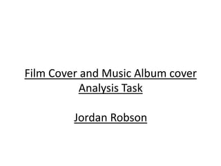 Film Cover and Music Album cover
Analysis Task
Jordan Robson
 