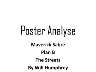 Poster Analyse
  Maverick Sabre
      Plan B
    The Streets
 By Will Humphrey
 