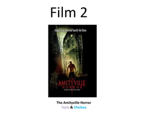 Film 2

The Amityville Horror
Tayla & Chelsea

 