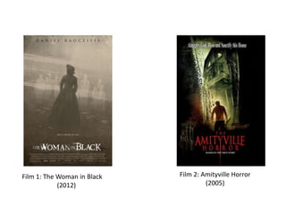 Film 1: The Woman in Black
(2012)

Film 2: Amityville Horror
(2005)

 