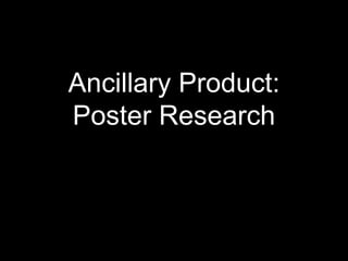 Ancillary Product:
Poster Research
 