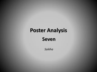 Poster Analysis
Seven
Saikha
 