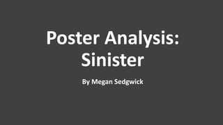 Poster Analysis:
Sinister
By Megan Sedgwick
 