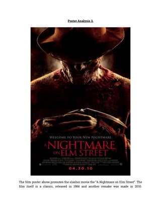 Poster Analysis 3.
The film poster above promotes the slasher movie the “A Nightmare on Elm Street”. The
film itself is a classic, released in 1984 and another remake was made in 2010.
 