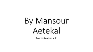 By Mansour
Aetekal
Poster Analysis x 4
 