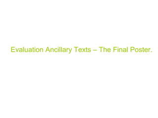 Evaluation Ancillary Texts – The Final Poster.
 