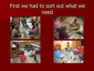 First we had to sort out what we need 