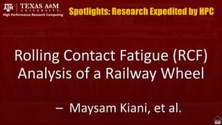 Rolling Contact Fatigue (RCF)
Analysis of a Railway Wheel
– Maysam Kiani, et al.
High Performance Research Computing
 