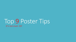 Top 9 Poster Tips
It’s not even 10!
 